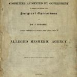 Image of Report of the Committee appointed by government to observe and report upon surgical operations by Dr. J. Esdaile, upon patients under the influence of alleged mesmeric agency, 1846 - 1 of 1