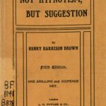 Image of Brown HH. Not hypnotism, but suggestion: A lesson in soul culture, 1918. - 1 of 1