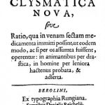 Image of Elsholtz JS. Clysmatica nova, sive ratio, qua in venam sectam medicamenta immuti possint, ut eodem modo, ac si per os assumpta fuissent, operentus : in animantibus per drastica, in homine per leniora heotenus probata, & adserta, 1665. - 1 of 1